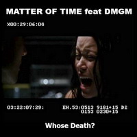 Matter Of Time feat DMGM - Whose Death?